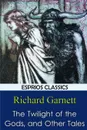 The Twilight of the Gods, and Other Tales - Richard Garnett