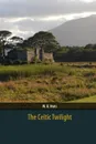 The Celtic Twilight - W. B. Yeats