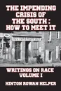 The Impending Crisis of the South. How to Meet It - Hinton Rowan Helper