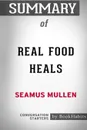 Summary of Real Food Heals by Seamus Mullen. Conversation Starters - BookHabits