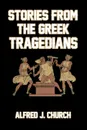 Stories from the Greek Tragedians - Alfred J. Church