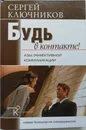 Будь в контакте! Азы эффективной коммуникации - Ключников Сергей Юрьевич