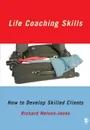 Life Coaching Skills. How to Develop Skilled Clients - Richard Nelson-Jones