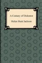 A Century of Dishonor - Helen Hunt Jackson