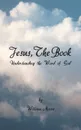 Jesus, the Book. Understanding  the Word of God - William Moore