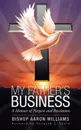 My Father's Business. A Memoir of Purpose and Revelation - Bishop Aaron Williams