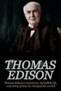 Thomas Edison. Thomas Edison's Inventions, Incredible Life, and Story of How He Changed the World - Andrew Knight