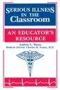 Serious Illness in the Classroom. An Educator's Resource - Andrea Mesec, Charles Fraser