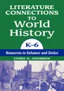 Literature Connections to World History K6. Resources to Enhance and Entice - Lynda G. Adamson