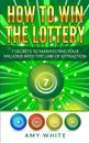 How to Win the Lottery. 7 Secrets to Manifesting Your Millions With the Law of Attraction (Volume 1) - Amy White