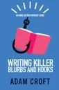 Writing Killer Blurbs and Hooks. An Indie Author Mindset Guide - Adam L Croft