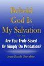 Behold God is My Salvation! Isaiah 12. 2: Are You Truly Saved or Simply on Probation - Jean Claude Chevalme