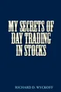 MY SECRETS OF DAY TRADING IN STOCKS - D Richard Wyckoff