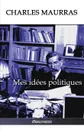 Mes idees politiques. Edition integrale - Charles Maurras