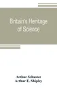 Britain's heritage of science - Arthur Schuster, Arthur E. Shipley