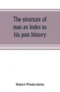 The structure of man an index to his past history - Robert Wiedersheim