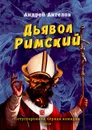 Дьявол Римский - Андрей Ангелов