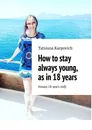 How to stay always young, as in 18 years - Tatsiana Karpovich