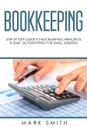 Bookkeeping. Step by Step Guide to Bookkeeping Principles & Basic Bookkeeping for Small Business - Mark Smith
