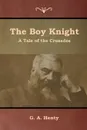 The Boy Knight. A Tale of the Crusades - G. A. Henty