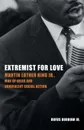 Extremist for Love. Martin Luther King Jr., Man of Ideas and Nonviolent Social Action - Rufus Burrow Jr.