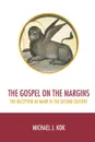 The Gospel on the Margins. The Reception of Mark in the Second Century - Michael J. Kok