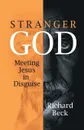 Stranger God. Meeting Jesus in Disguise - Richard Beck