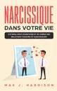 Narcissique Dans Votre Vie. 5 etapes pour s'identifier et se guerir des relations toxiques et narcissiques - Max J. Harrison, Anna Hortense