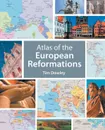 Atlas of the European Reformations - Tim Dowley