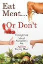 Eat Meat... or Don't. Considering the Moral Arguments For and Against Eating Meat - PhD Bo Bennett