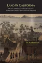 Land in California. The Story of Mission Lands, Ranchos, Squatters, Mining Claims, Railroad Grants, Land Scrip, Homesteads - W. W. Robinson