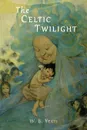 The Celtic Twilight - W. B. Yeats