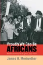 Proudly We Can Be Africans. Black Americans and Africa, 1935-1961 - James Hunter Meriwether