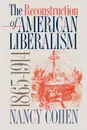 The Reconstruction of American Liberalism, 1865-1914 - Nancy Cohen, N. Cohen