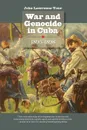 War and Genocide in Cuba, 1895-1898 - John Lawrence Tone