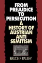 From Prejudice to Persecution. A History of Austrian Anti-Semitism - Bruce F. Pauley