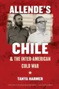 Allende's Chile and the Inter-American Cold War - Tanya Harmer