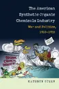 The American Synthetic Organic Chemicals Industry - Kathryn Steen