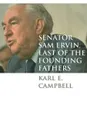 Senator Sam Ervin, Last of the Founding Fathers - Karl E. Campbell