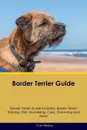 Border Terrier Guide Border Terrier Guide Includes. Border Terrier Training, Diet, Socializing, Care, Grooming, Breeding and More - Evan Mackay