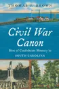 Civil War Canon. Sites of Confederate Memory in South Carolina - Thomas J. Brown