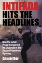 Intifada Hits the Headlines. How the Israeli Press Misreported the Outbreak of the Second Palestinian Uprising - Daniel Dor