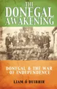 The Donegal Awakening. Donegal & the War of Independence - Liam O. Duibhir