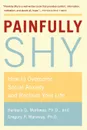 Painfully Shy. How to Overcome Social Anxiety and Reclaim Your Life - Barbara G. Markway, Gregory P. Markway