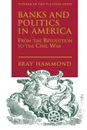 Banks and Politics in America from the Revolution to the Civil War - Bray Hammond