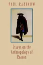 Essays on the Anthropology of Reason - Paul Rabinow