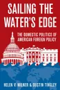 Sailing the Water's Edge. The Domestic Politics of American Foreign Policy - Helen V. Milner, Dustin Tingley