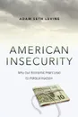 American Insecurity. Why Our Economic Fears Lead to Political Inaction - Adam Seth Levine