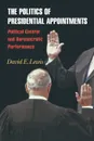 The Politics of Presidential Appointments. Political Control and Bureaucratic Performance - David E. Lewis