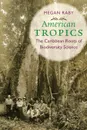 American Tropics. The Caribbean Roots of Biodiversity Science - Megan Raby